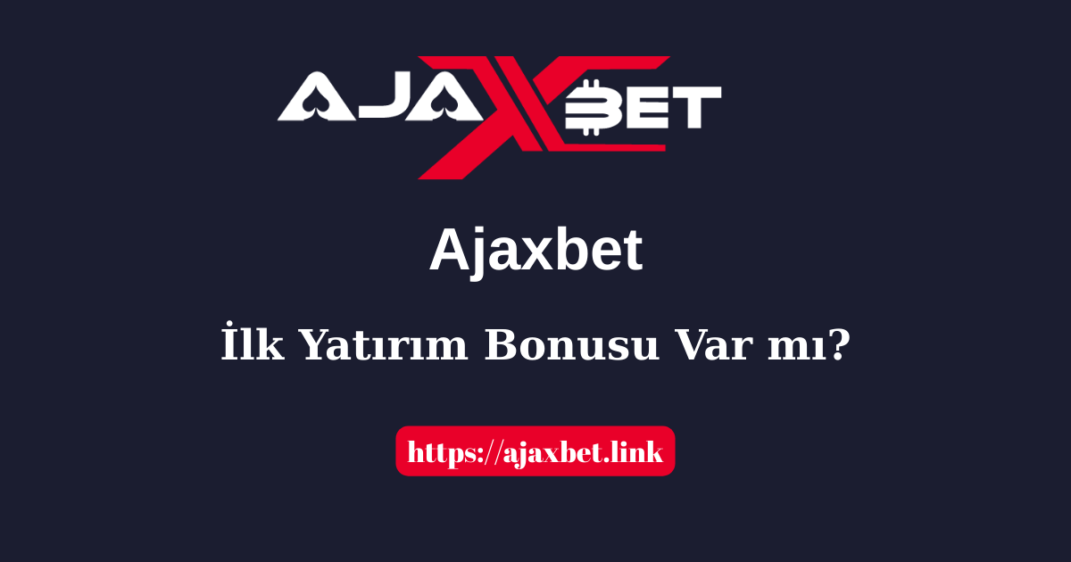 Ajaxbet İlk Yatırım Bonusu Var Mı?